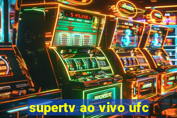 supertv ao vivo ufc